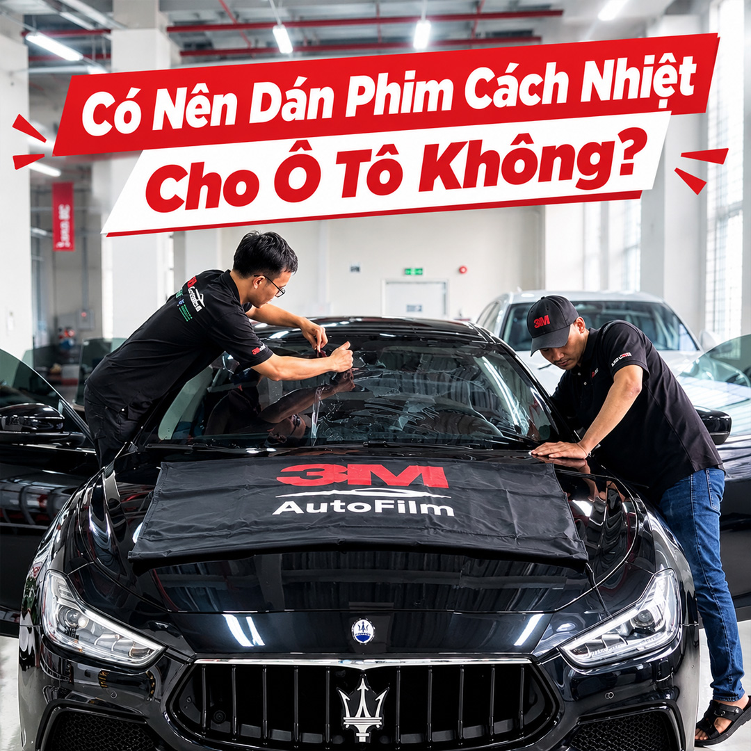 Có Nên Dán Phim Cách Nhiệt Cho Ô Tô Không? Giải Đáp Chi Tiết